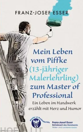 Mein Leben vom Piffke (Malerlehrling) zum Master of Professional