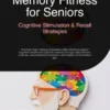 Memory Fitness for Seniors: Cognitive Stimulation & Recall Strategies