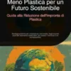 Meno Plastica per un Futuro Sostenibile: Guida alla Riduzione dell'Impronta di Plastica