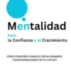 Mentalidad para la Confianza y el Crecimiento: Cómo Pequeños Cambios Crean Grandes Transformaciones en tu Futuro