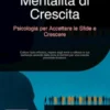 Mentalità di Crescita: Psicologia per Accettare le Sfide e Crescere