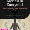 Meridiani Energetici: Mappa e Guida Pratica ai Canali del Corpo