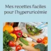 Mes recettes faciles pour l'hyperuricémie.