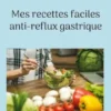 Mes recettes faciles anti-reflux gastriques.