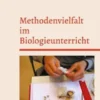 Methodenvielfalt im Biologieunterricht
