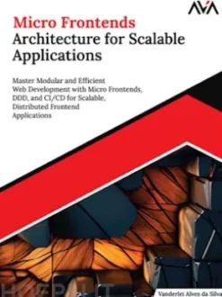 Micro Frontends Architecture for Scalable Applications: Master Modular and Efficient Web Development with Micro Frontends, DDD, and CI/CD for Scalable, Distributed Frontend Applications