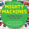 Mighty Machines Bedtime Stories Collection: A Fun Treasury of Truck, Train, and Digger Tales for Kids and Toddlers to Spark Imagination, Create Calm Nights, and Lead to Sweet Dreams