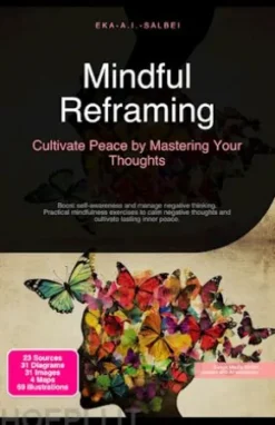 Mindful Reframing: Cultivate Peace by Mastering Your Thoughts