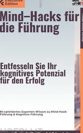 Mind–Hacks für die Führung – Entfesseln Sie Ihr kognitives Potenzial für den Erfolg