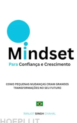 Mindset para Confiança e Crescimento: Como Pequenas Mudanças Criam Grandes Transformações no Seu Futuro