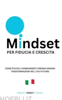 Mindset per Fiducia e Crescita: Come Piccoli Cambiamenti Creano Grandi Trasformazioni nel Tuo Futuro