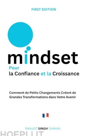 Mindset pour la Confiance et la Croissance : Comment de Petits Changements Créent de Grandes Transformations dans Votre Avenir