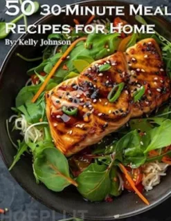50 30-Minute Meal Recipes for Home