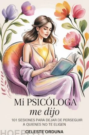 Mi psicóloga me dijo: 101 sesiones para dejar de perseguir a quienes no te eligen