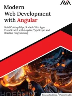 Modern Web Development with Angular: Build Cutting-Edge, Scalable Web Apps from Scratch with Angular, TypeScript, and Reactive Programming