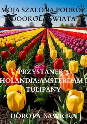 Moja szalona podróz dookola swiata: Holandia Amsterdam i tulipany