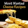 Most Wanted Cheese Recipes