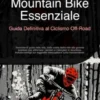 Mountain Bike Essenziale: Guida Definitiva al Ciclismo Off-Road