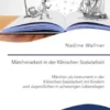 Märchenarbeit in der Klinischen Sozialarbeit. Märchen als Instrument in der Klinischen Sozialarbeit mit Kindern und Jugendlichen in schwierigen Lebenslagen