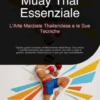 Muay Thai Essenziale: L'Arte Marziale Thailandese e le Sue Tecniche