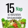 15 Nap az Egészséges Táplálkozásért: Hogyan Növeld az Energiád, Erosítsd az Immunrendszered és Alakítsd Át az Életmódod