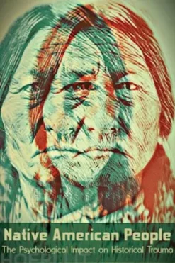 Native American People The Psychological Impactof Historical Trauma