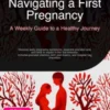 Navigating a First Pregnancy: A Weekly Guide to a Healthy Journey