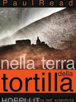 Nella Terra Della Tortilla: Un Viaggio Alla Ricerca Dell' Autenticità