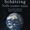 Nelle nostre mani. Perché il futuro della Terra dipende da ognuno di noi