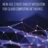 New Age Cyber Threat Mitigation for Cloud Computing Networks