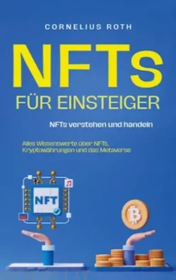 NFTs für Einsteiger: NFTs verstehen und handeln - Alles Wissenswerte über NFTs, Kryptowährungen und das Metaverse