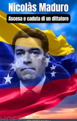 Nicolàs Maduro: ascesa e caduta di un dittatore