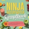 Ninja Kaltentsafter Rezeptbuch