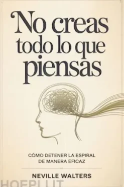 NO CREAS TODO LO QUE PIENSAS: Cómo detener la espiral de manera eficaz