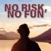 No risk, no fun