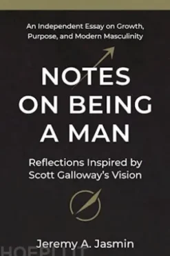 Notes on Being a Man: Reflections Inspired by Scott Galloway’s Vision