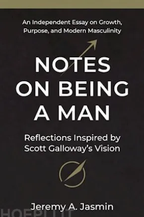 Notes on Being a Man: Reflections Inspired by Scott Galloway’s Vision