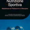 Nutrizione Sportiva: Massimizza le Prestazioni e il Recupero