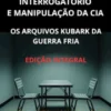 O Manual oficial de interrogatório e manipulação da CIA (Traduzido)