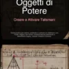 Oggetti di Potere: Creare e Attivare Talismani