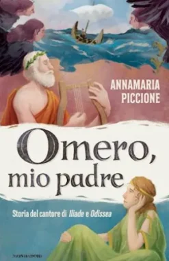 Omero, mio padre. Storia del cantore di Iliade e Odissea