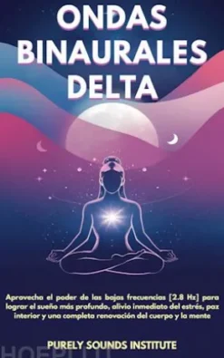 Ondas binaurales delta: Aprovecha el poder de las bajas frecuencias [2.8 Hz] para lograr el sueño más profundo, alivio inmediato del estrés, paz interior y una completa renovación del cuerpo y la mente