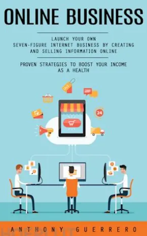 Online Business: Proven Strategies to Boost Your Income as a Health (Launch Your Own Seven-figure Internet Business by Creating and Selling Information Online)