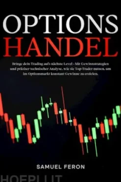 Optionshandel: Bringe dein Trading aufs nächste Level - Mit Gewinnstrategien und präziser technischer Analyse, wie sie Top-Trader nutzen, um im Optionsmarkt konstant Gewinne zu erzielen.