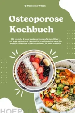 Osteoporose Kochbuch: 500 einfache & knochenstarke Rezepte für den Alltag – Mit Wok, Aufläufen & Pasta deine Knochendichte natürlich steigern – inklusive Ernährungswissen für mehr Stabilität