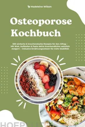 Osteoporose Kochbuch: 500 einfache & knochenstarke Rezepte für den Alltag – Mit Wok, Aufläufen & Pasta deine Knochendichte natürlich steigern – inklusive Ernährungswissen für mehr Stabilität