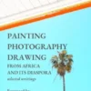 Painting, Photography, Drawing. From Africa and Its Diaspora
