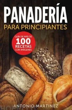 Panadería para principiantes. Guía de más de 100 recetas con imágenes