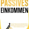 Passives Einkommen: Baue Vermögen auf, ohne Zeit gegen Geld zu tauschen - Erreiche finanzielle Freiheit durch Online-Business, Unternehmertum, Immobilien, Aktien, Dividenden und mehr.