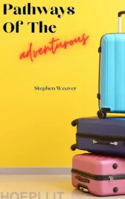 Pathways Of The Adventurous - Tales Of Travel And Exploration
